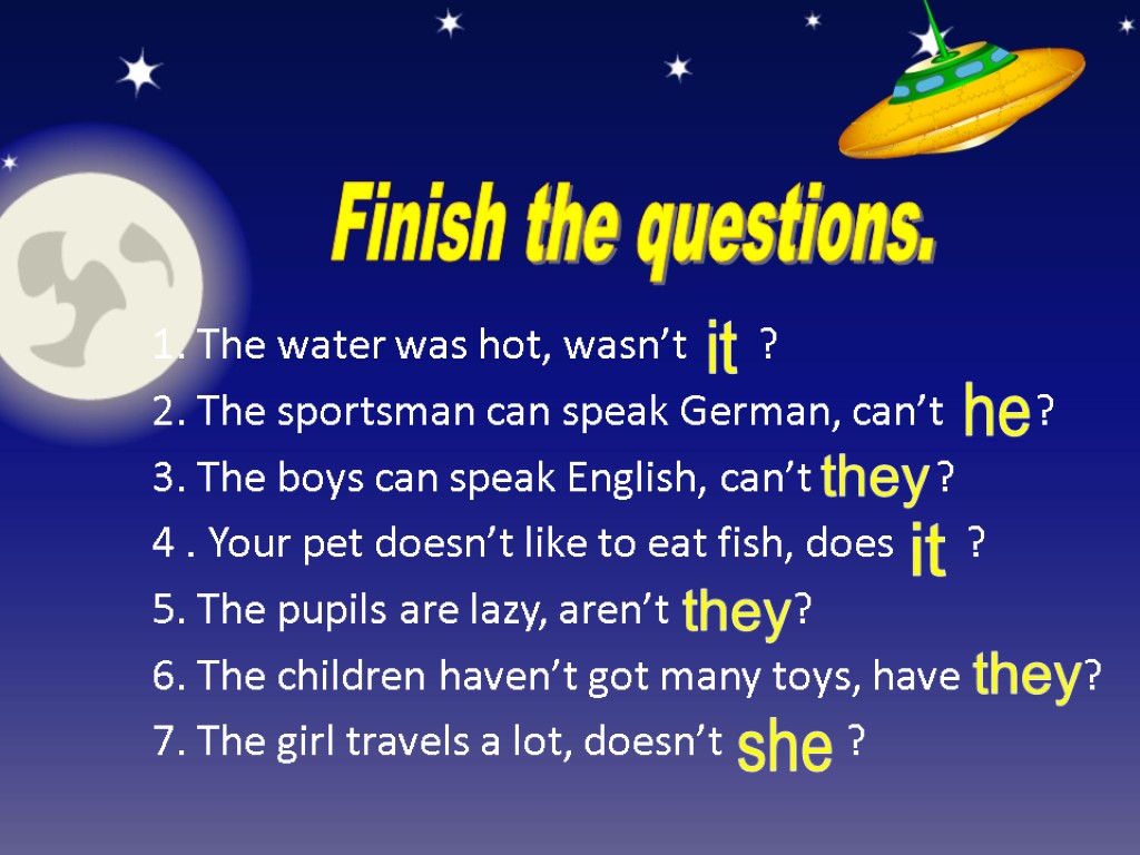 Finish the questions. 1. The water was hot, wasn’t ? 2. The sportsman can
